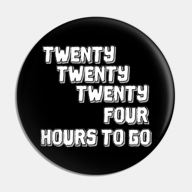 Twenty Twenty Twenty-Four Hours to Go Pin by Malarkey