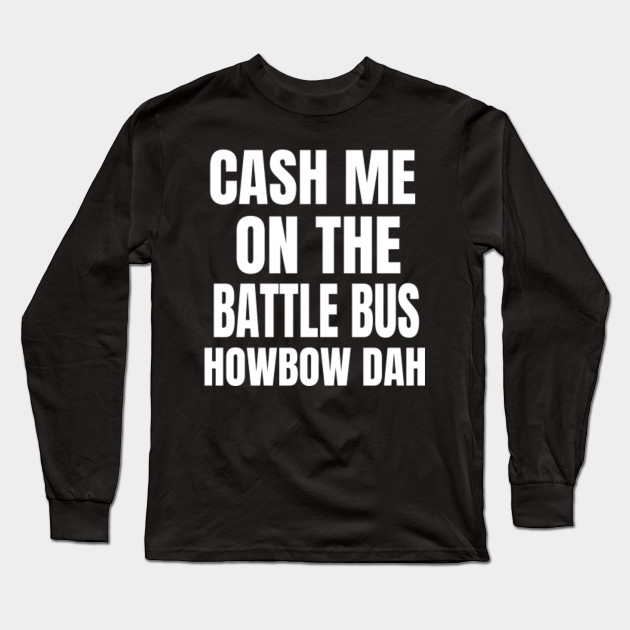 Cash Me On The Battle Bus Fortnite Long Sleeve T Shirt Teepublic