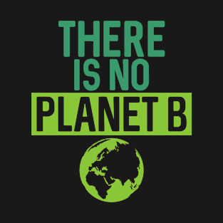 There Is No Planet B Support Green Environmentalism T-Shirt