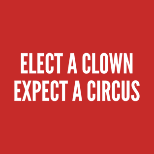 Elect A Clown Expect A Circus T-Shirt