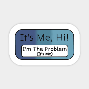 “It’s Me, Hi! I’m The Problem It’s Me” Magnet