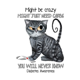 Might Be Crazy Might Just Need Carbs You Will Never Know T-Shirt