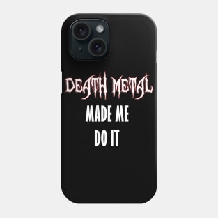 Death Metal Made Me Do It Phone Case