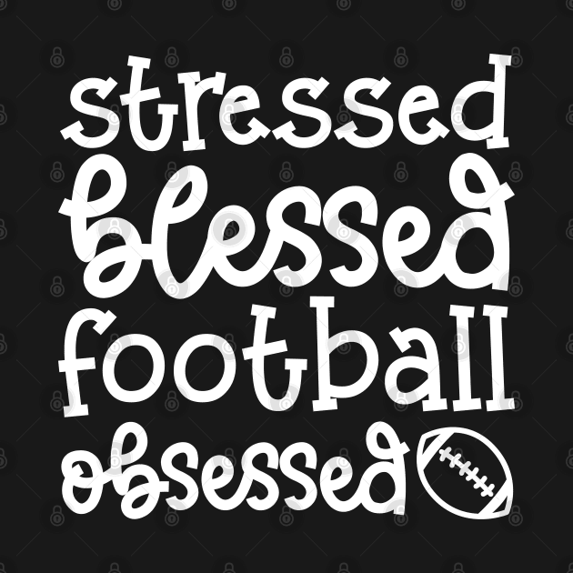 Stressed Blessed Football Obsessed Cute by GlimmerDesigns