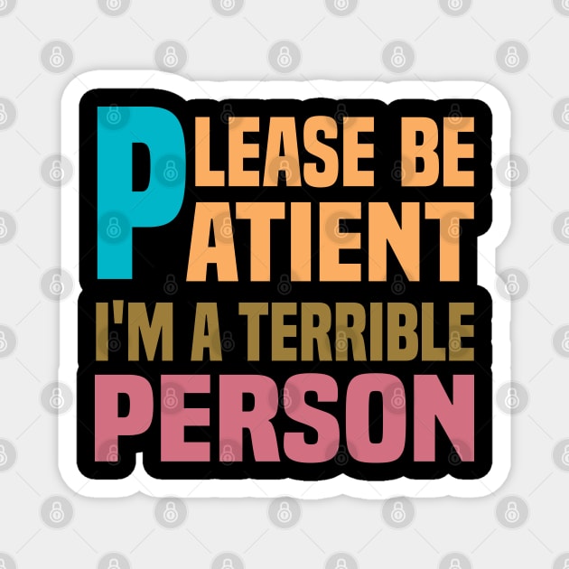 Please Be Patient I'm A Terrible Person - Funny Sarcastic Saying - Family Joke Magnet by Mosklis