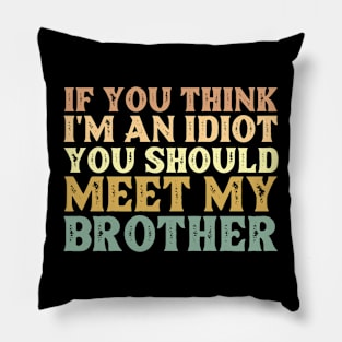 If You Think I'm An Idiot You Should Meet My Brother Funny Pillow