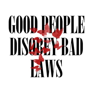 GOOD PEOPLE DISOBEY BAD LAWS T-Shirt