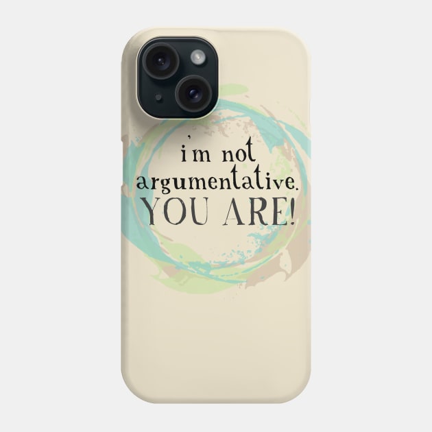 I'm not argumentative. You are. Phone Case by Girona