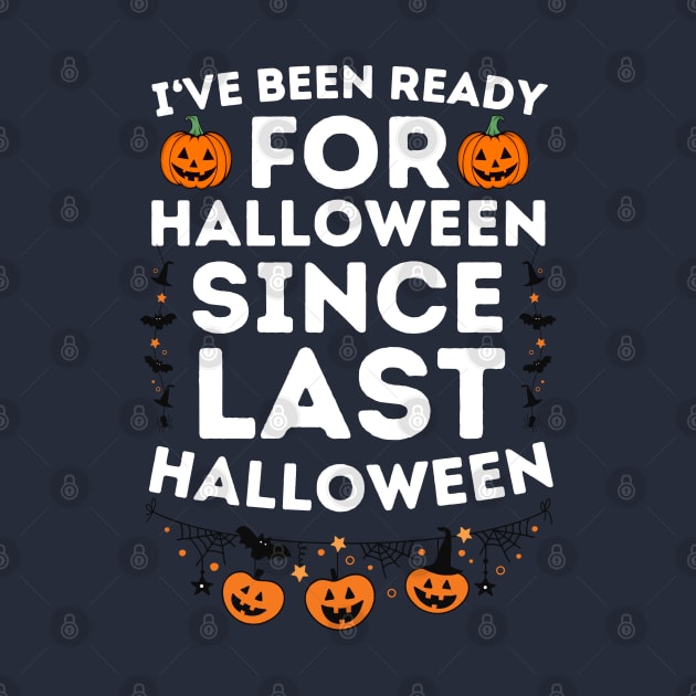 I've Been Ready for Halloween Since Last Halloween - Halloween Humorous Jokes Saying Gift by KAVA-X