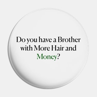 Do you have a Brother with More Hair and Money? Pin