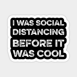 I was social distancing before it was cool Magnet