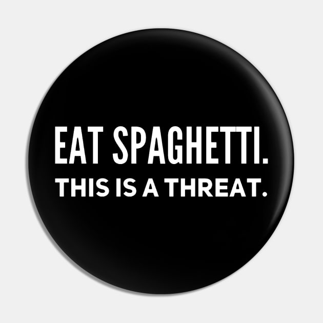 EAT SPAGHETTI this is a threat Pin by Strangely Specific