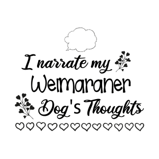 I narrate my Weimaraner dogs thoughts T-Shirt