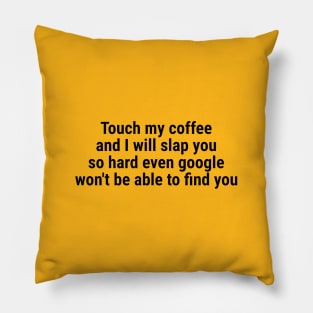 Touch my coffee I will slap you hard even google won't be able Black Pillow