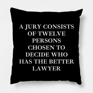 A jury consists of twelve persons chosen to decide who has the better lawyer Pillow