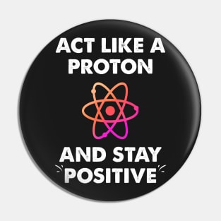 Act like a proton and stay positive Pin