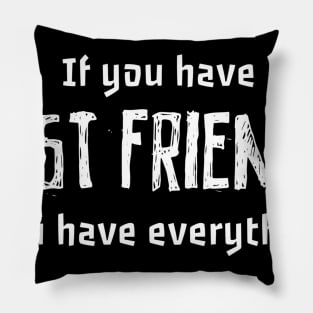 if you have best friends you have everything Pillow