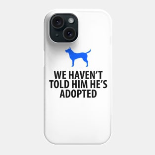 Animal Rescue - Dog - We Haven't Told Him He's Adopted Phone Case