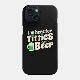 I'm here for Titties And Beer Funny St Patricks Day Phone Case