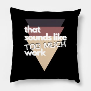 That Sounds Like Too Much Work - Glitch Triangles Sierra Pillow