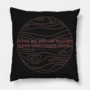 MAKE MY MESSES MATTER, MAKE THIS CHAOS COUNT Pillow
