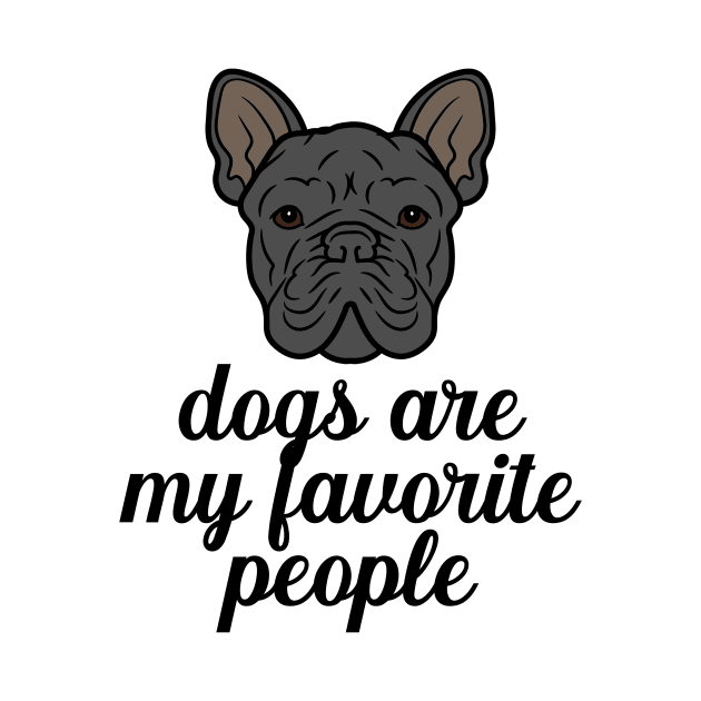 Dogs are my favorite people french bulldogs by nextneveldesign