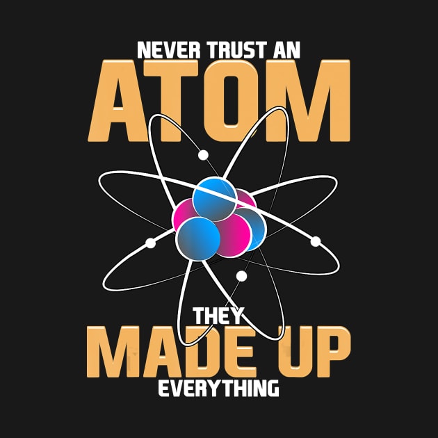 Never Trust An Atom They Made Up Everything Science Pun by derekmozart