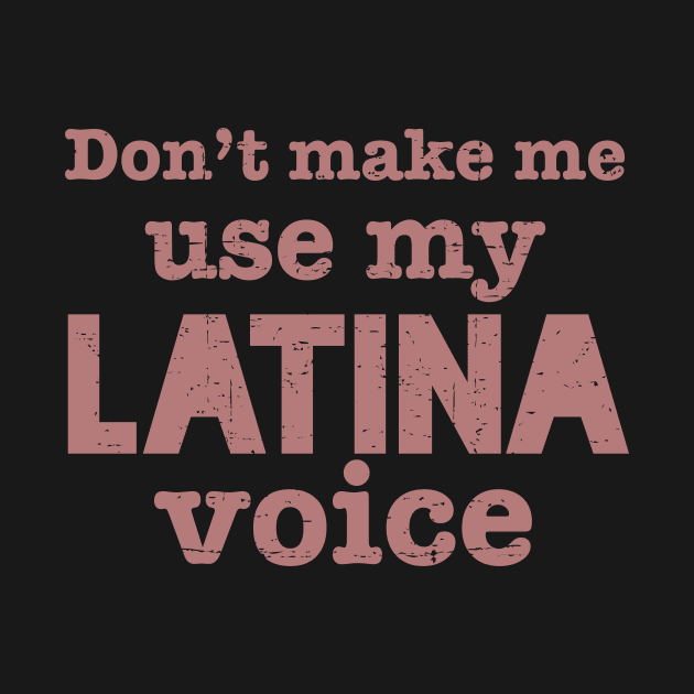 Don't make me use my latina voice - vintage pink design by verde