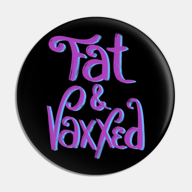 Fat & Vaxxed Pin by Toni Tees