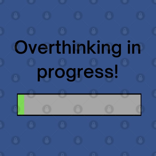 Overthinking in progress! A pretty design with a loading bar with the title "overthinking in progress!' by Blue Heart Design