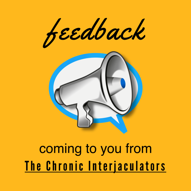 Feedback by The Chronic Interjaculators by Quirky Design Collective