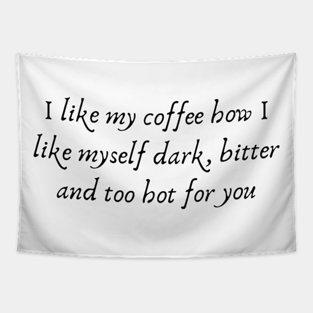 I like my coffee how I like myself dark, bitter and too hot for you. T-shirt Tapestry by AbromsonStore