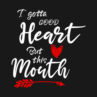 I Gotta Good Heart but This Mouth T-Shirt