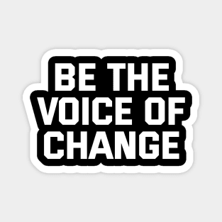 Be The Voice Of Change Magnet