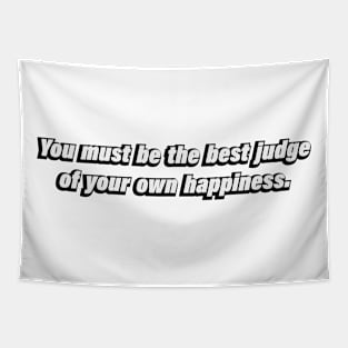 You must be the best judge of your own happiness Tapestry