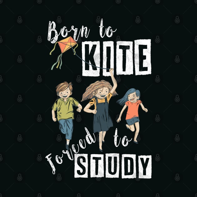 BORN TO KITE, FORCED TO STUDY, BORN TO KITE HUMOR, FUNNY HUMOR QUOTE FOR KITE LOVERS WITH A COOL VIBE AND POSITIVE ENERGY REMINDING OF CHILDHOOD MEMORIES, FUNNY KITE PLAY SAYING BORN TO KITE PUN ART by BicycleStuff