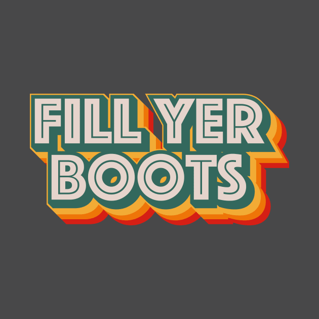 Fill Yer Boots by n23tees