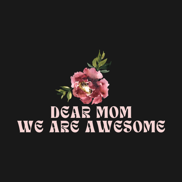 Dear mom we are awesome by manandi1