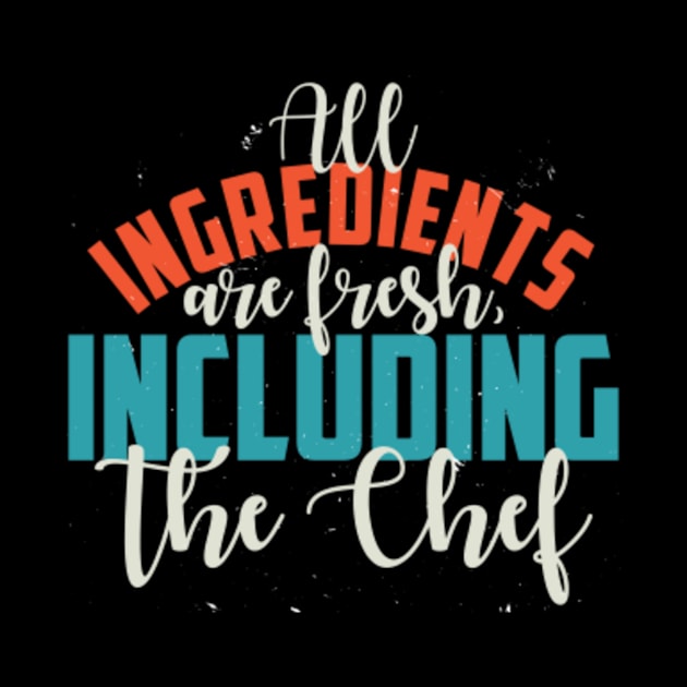 All The Ingredients Are Fresh, Including The Chef by LetsBeginDesigns