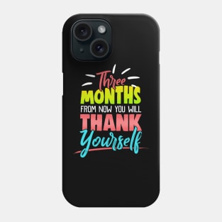 Cute Three Months From Now You Will Thank Yourself Phone Case