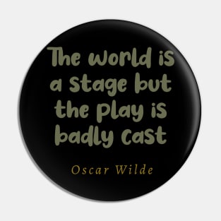 The World Is A Stage But The Play Is Badly Cast Pin