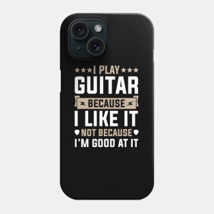 I Play Guitar Because I Like It Not Because I'M At It Phone Case