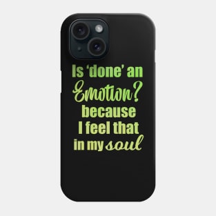 Is Done an Emotion Because I Feel That in my Soul Phone Case