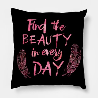 Find the beauty in everyday. Pillow