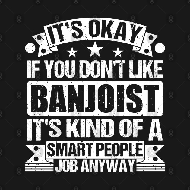 Banjoist lover It's Okay If You Don't Like Banjoist It's Kind Of A Smart People job Anyway by Benzii-shop 