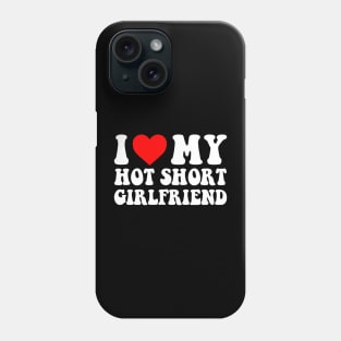 I Love My Hot Short Girlfriend I Love My Hot Short GF I Heart My Hot Short Girlfriend GF Cute Funny Phone Case