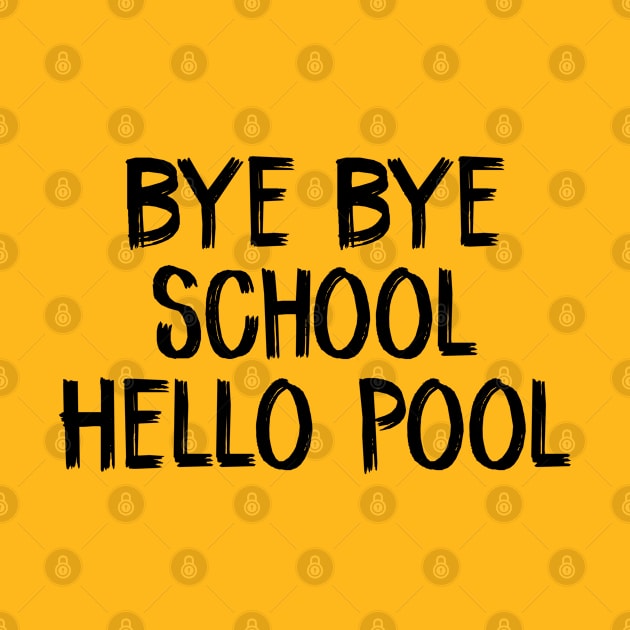 Bye Bye School Hello Pool by TIHONA