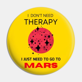 I don't need therapy, I just need to go to Mars Pin