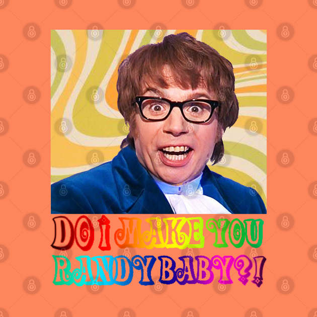 Austin Powers DO I MAKE YOU RANDY BABY?! Austin Powers Pin TeePublic