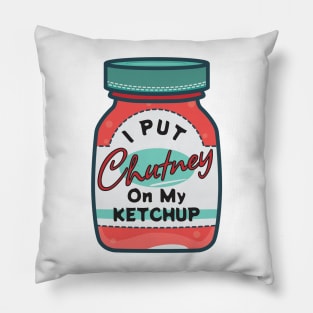 I put chutney on my ketchup. Pillow